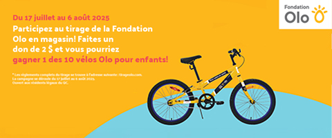 Lecture du texte : «Du 17 juillet au 6 août 2025. Participez au tirage de la Fondation Olo en magasin ! Faites un don de 2 $ et vous pourriez gagner l’un des 10 vélos Olo pour enfants ! Les règles complètes du tirage sont disponibles sur tlrageolo.com.»